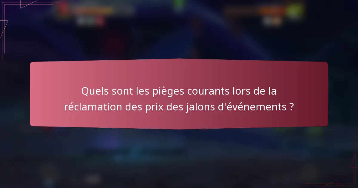 Quels sont les pièges courants lors de la réclamation des prix des jalons d'événements ?