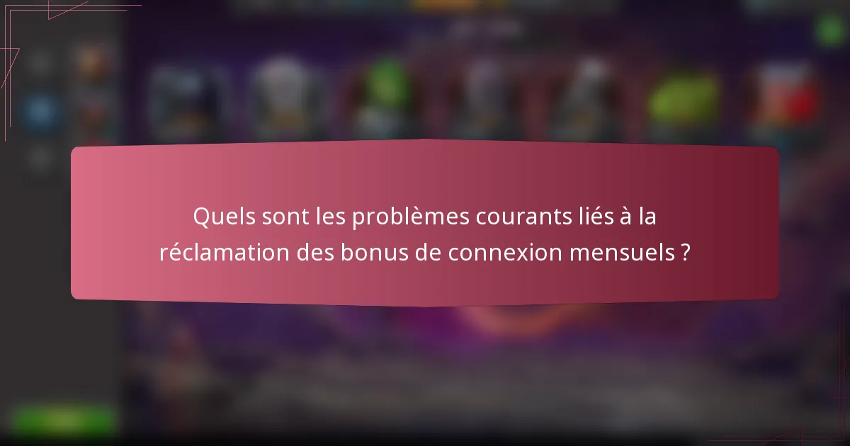 Quels sont les problèmes courants liés à la réclamation des bonus de connexion mensuels ?
