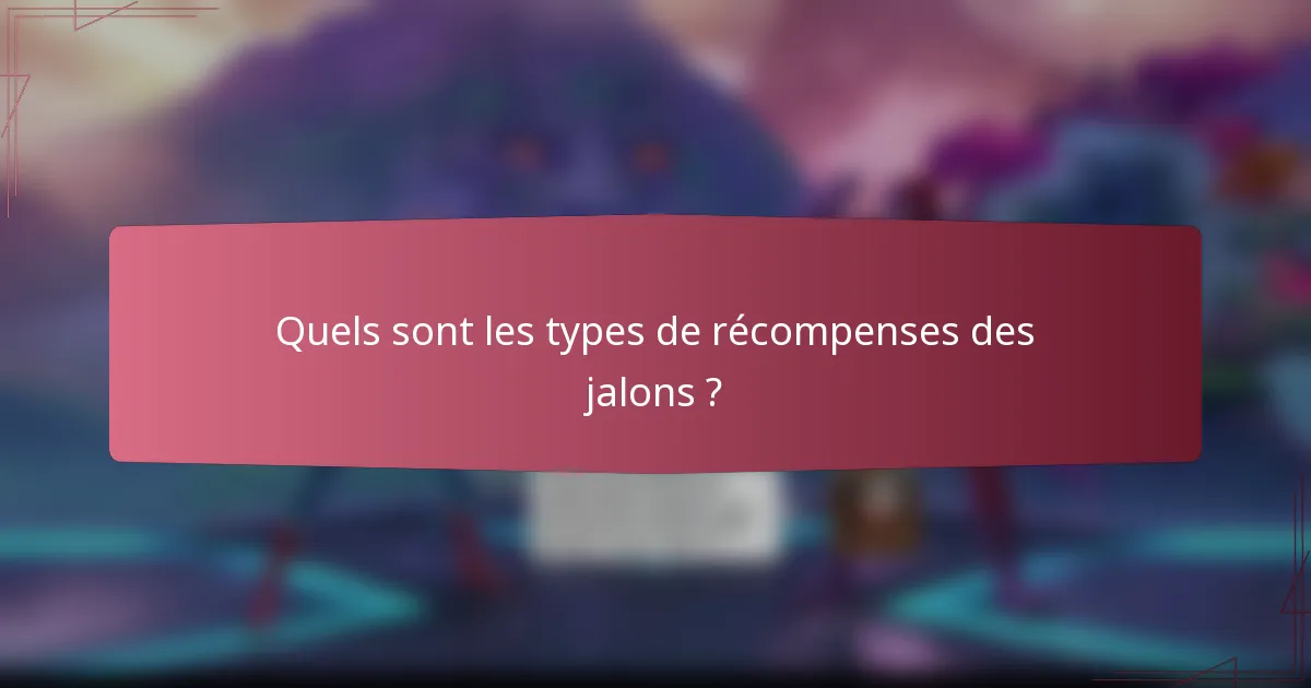 Quels sont les types de récompenses des jalons ?