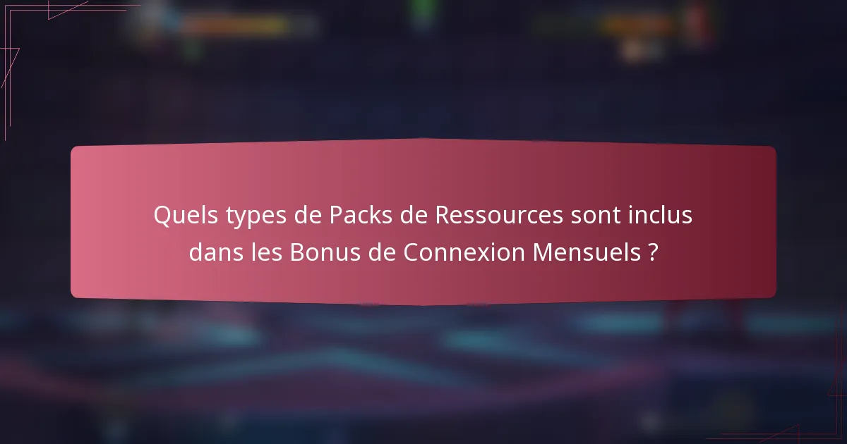 Quels types de Packs de Ressources sont inclus dans les Bonus de Connexion Mensuels ?