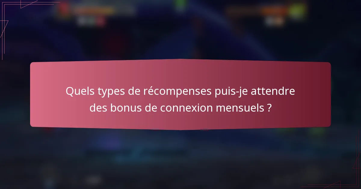 Quels types de récompenses puis-je attendre des bonus de connexion mensuels ?