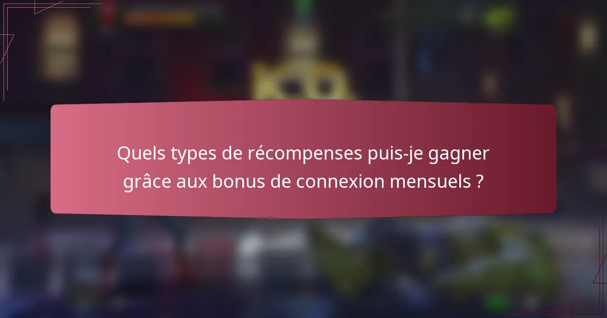 Quels types de récompenses puis-je gagner grâce aux bonus de connexion mensuels ?