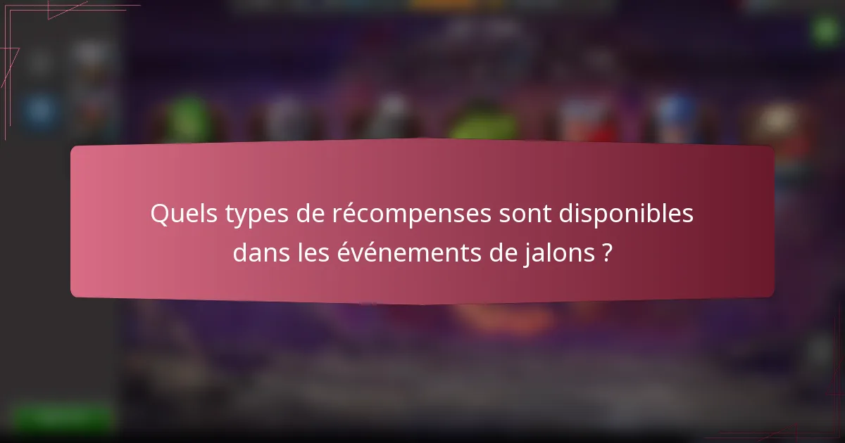 Quels types de récompenses sont disponibles dans les événements de jalons ?