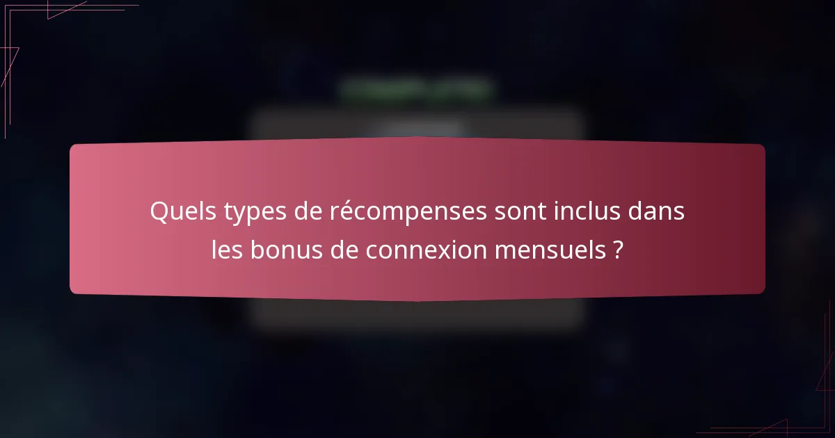 Quels types de récompenses sont inclus dans les bonus de connexion mensuels ?
