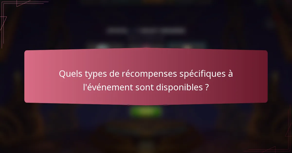 Quels types de récompenses spécifiques à l'événement sont disponibles ?