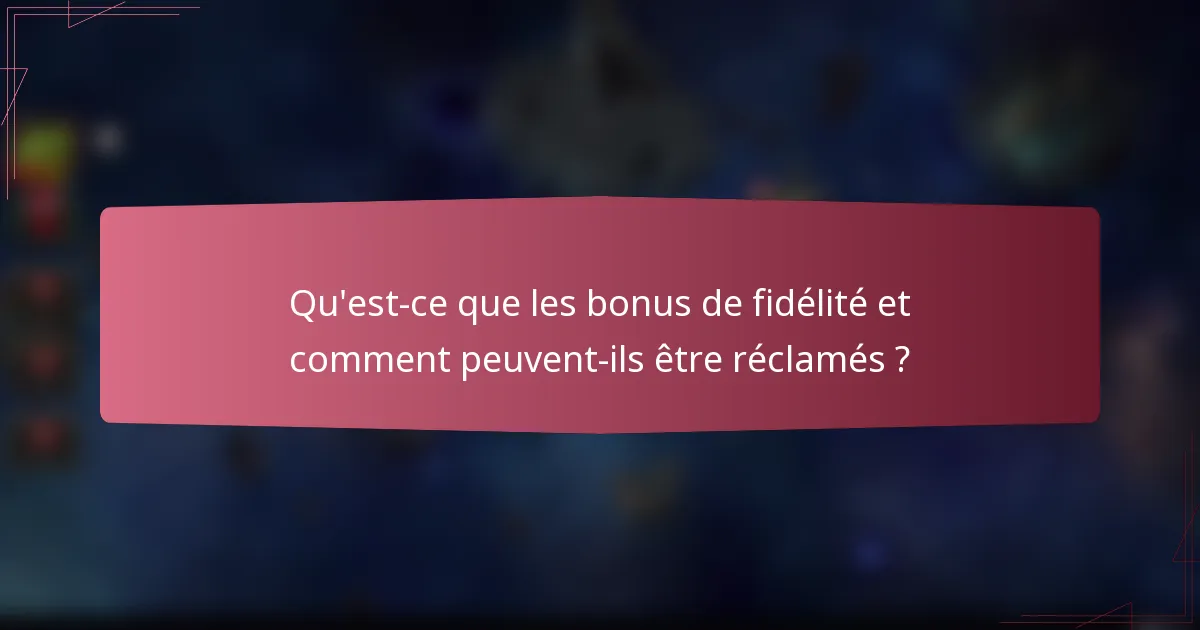 Qu'est-ce que les bonus de fidélité et comment peuvent-ils être réclamés ?