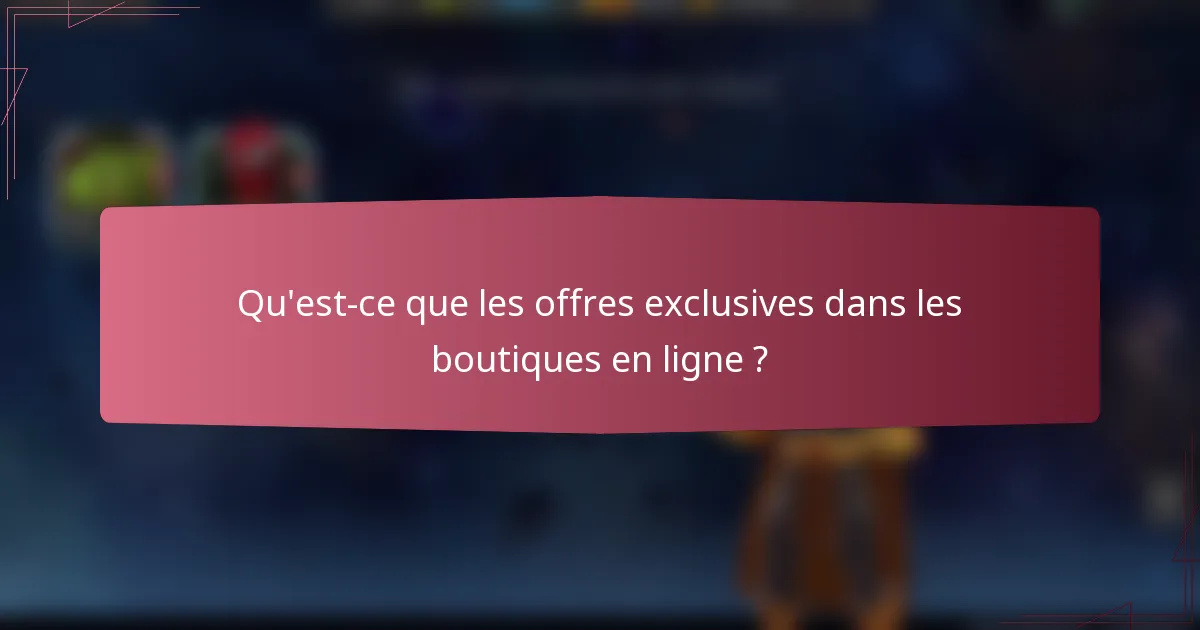 Qu'est-ce que les offres exclusives dans les boutiques en ligne ?