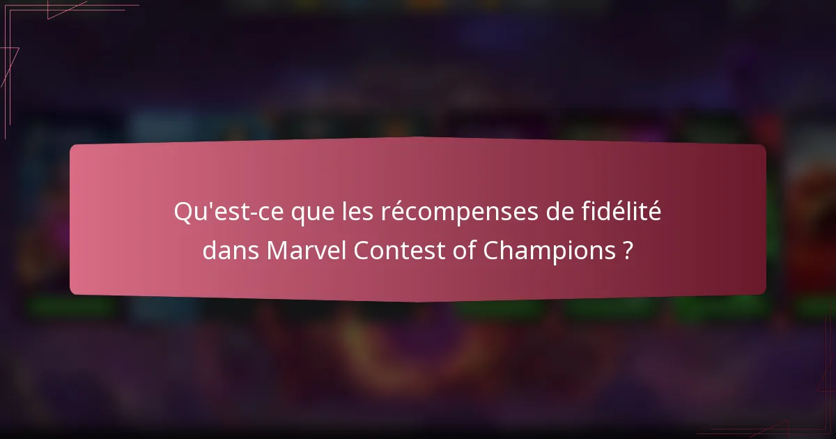 Qu'est-ce que les récompenses de fidélité dans Marvel Contest of Champions ?